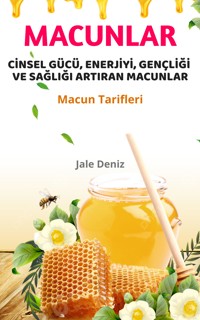 CİNSEL GÜCÜ, ENERJİYİ, GENÇLİĞİ VE SAĞLIĞI ARTIRAN MACUNLAR - Evde Afrodizyak Macun Yapma Tarifleri - Jale Deniz - E-Book
