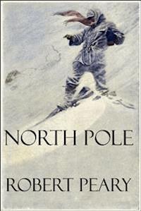 North Pole (Illustrated) - Robert Peary - E-Book