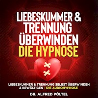 Liebeskummer & Trennung überwinden - die Hypnose - Dr. Alfred Pöltel - Hörbuch