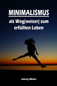 Minimalismus als Weg(weiser) zum erfüllten Leben - Jenny Meier - E-Book