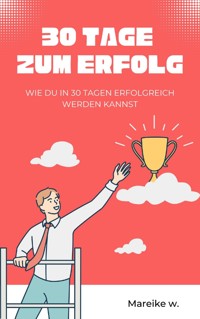 In 30 Tagen zum Erfolg - Mareike W. - E-Book
