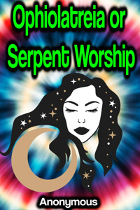 Ophiolatreia or Serpent Worship - Anonymous - E-Book