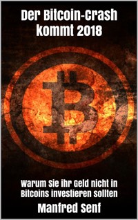 Der Bitcoin-Crash kommt 2018 - Manfred Senf - E-Book