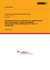 Strategischer Einsatz von Normen als „Drohpotential“ und „Tauschmittel“. Gründe, Beispielfälle, verfassungsrechtliche Bedenken und "Deal" im Strafprozess - Patrick Schmidt - E-Book