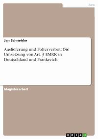 Auslieferung und Folterverbot: Die Umsetzung von Art. 3 EMRK in Deutschland und Frankreich - Jan Schneider - E-Book