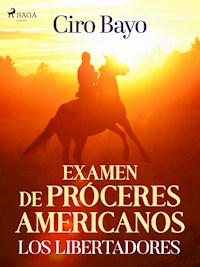 Examen de próceres americanos; los libertadores - Ciro Bayo - E-Book