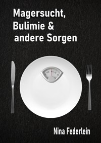Magersucht, Bulimie & andere Sorgen - Nina Federlein - E-Book
