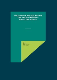 Organisationsgeschichte der Heeres-Küsten-Artillerie Band 2 - Uwe Kleinert - E-Book
