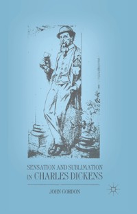 Sensation and Sublimation in Charles Dickens - J. Gordon - E-Book