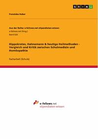 Hippokrates, Hahnemann & heutige Heilmethoden - Vergleich und Kritik zwischen Schulmedizin und Homöopathie - Franziska Huber - E-Book