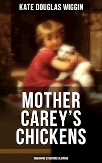 MOTHER CAREY'S CHICKENS (Childhood Essentials Library) - Kate Douglas Wiggin - E-Book