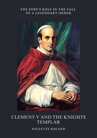 Clement V and the Knights Templar - Paulette Roland - E-Book