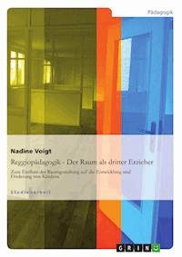 Reggiopädagogik - Der Raum als dritter Erzieher - Nadine Voigt - E-Book