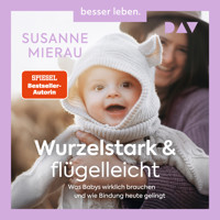 Wurzelstark und flügelleicht. Was Babys wirklich brauchen und wie Bindung heute gelingt - Susanne Mierau - Hörbuch
