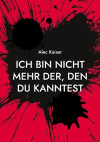 Ich bin nicht mehr der, den du kanntest - Alec Kaiser - E-Book