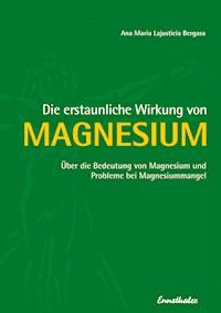 Die erstaunliche Wirkung von Magnesium - Ana Maria Lajusticia - E-Book