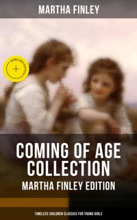 Coming of Age Collection - Martha Finley Edition (Timeless Children Classics for Young Girls) - Martha Finley - E-Book