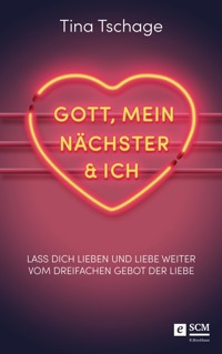 Gott, mein Nächster und ich - Tina Tschage - E-Book