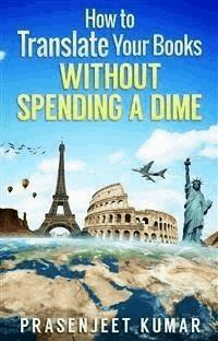 How to Translate Your Books WITHOUT SPENDING A DIME - Prasenjeet Kumar - E-Book