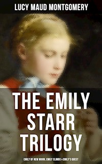 The Emily Starr Trilogy: Emily of New Moon, Emily Climbs & Emily's Quest - Lucy Maud Montgomery - E-Book