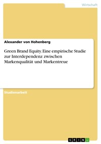 Green Brand Equity. Eine empirische Studie zur  Interdependenz zwischen Markenqualität und Markentreue - Alexander von Hohenberg - E-Book