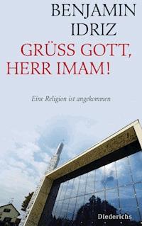 Grüß Gott, Herr Imam! - Benjamin Idriz - E-Book