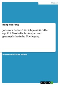 Johannes Brahms' Streichquintett G-Dur op. 111. Musikalische Analyse und gattungsästhetische Überlegung - Hsing-Hua Fang - E-Book