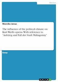 The influence of the political climate on Kurt Weills operas. With reference to "Aufstieg und Fall der Stadt Mahagonny" - Mareike Janus - kostenlos E-Book