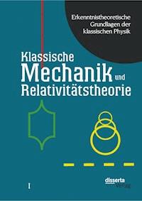 Erkenntnistheoretische Grundlagen der klassischen Physik: Band I: Klassische Mechanik und Relativitätstheorie - Karl Czasny - E-Book