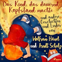 "Das Kind, das dauernd Kopfstand machte" und andere Geschichten und Lieder von Wolfram Hänel und Arndt Schulz - Wolfram Hänel - Hörbuch