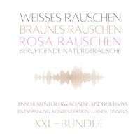 XXL-Bundle: Weißes Rauschen, Rosa Rauschen, Braunes Rauschen, beruhigende Naturgeräusche - Klangwerkstatt für Weißes Rauschen - Hörbuch