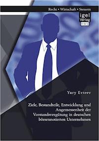Ziele, Bestandteile, Entwicklung und Angemessenheit der Vorstandsvergütung in deutschen börsennotierten Unternehmen - Yury Evteev - E-Book