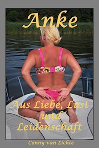 Anke - aus Liebe, Lust und Leidenschaft - Conny van Lichte - E-Book