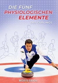Die fünf physiologischen Elemente des Curlings - Boris Seidl - E-Book