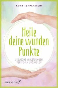 Heile deine wunden Punkte - Kurt Tepperwein - E-Book