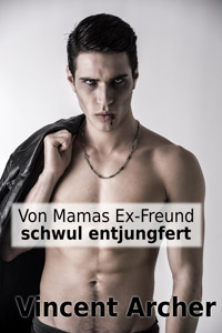 Von Mamas Ex-Freund schwul entjungfert - Vincent Archer - E-Book