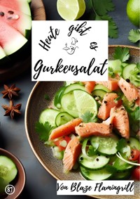 Heute gibt es - Gurkensalat - Blaze Flamingrill - E-Book