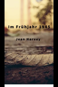 Im Frühjahr 1945 - Jean Harvey - E-Book