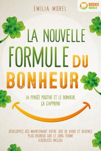 La nouvelle formule du bonheur - La pensée positive et le bonheur, ça s'apprend: Développez dès maintenant votre joie de vivre et devenez plus heureux sur le long terme - Emilia Morel - E-Book