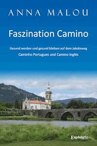 Faszination Camino - Gesund werden und gesund bleiben auf dem Jakobsweg - Anna Malou - E-Book