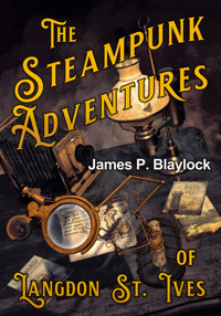 The Steampunk Adventures of Langdon St. Ives - James P. Blaylock - E-Book