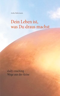 Dein Leben ist, was Du draus machst - Anika Habermann - E-Book