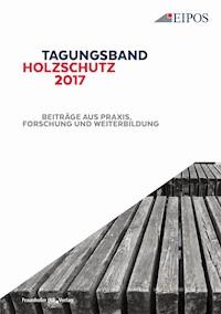 Tagungsband des EIPOS-Sachverständigentages Holzschutz 2017. -  - E-Book