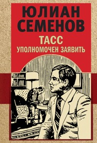 ТАСС уполномочен заявить - Юлиан Семенов - E-Book