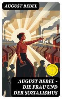 August Bebel - Die Frau und der Sozialismus - August Bebel - E-Book