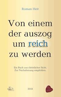 Von einem der auszog um reich zu werden. - Roman Heit - E-Book