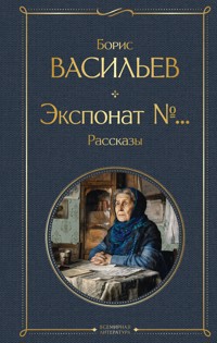 Экспонат №... Рассказы - Борис Васильев - E-Book