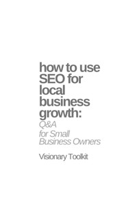 How to Use SEO for Local Business Growth: Q&A for Small Business Owners - Visionary Toolkit - E-Book