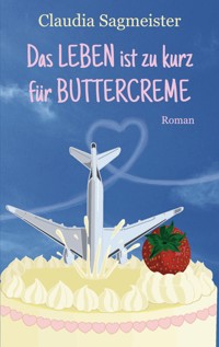 Das Leben ist zu kurz für Buttercreme - Claudia Sagmeister - E-Book