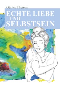 Echte Liebe und Selbstsein! - Günter Theisen - E-Book